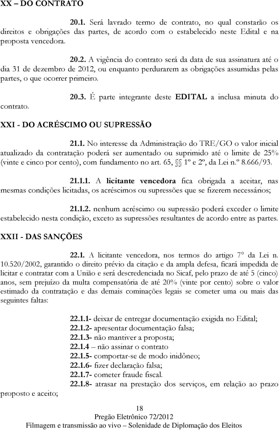 1. No interesse da Administração do TRE/GO o valor inicial atualizado da contratação poderá ser aumentado ou suprimido até o limite de 25% (vinte e cinco por cento), com fundamento no art.