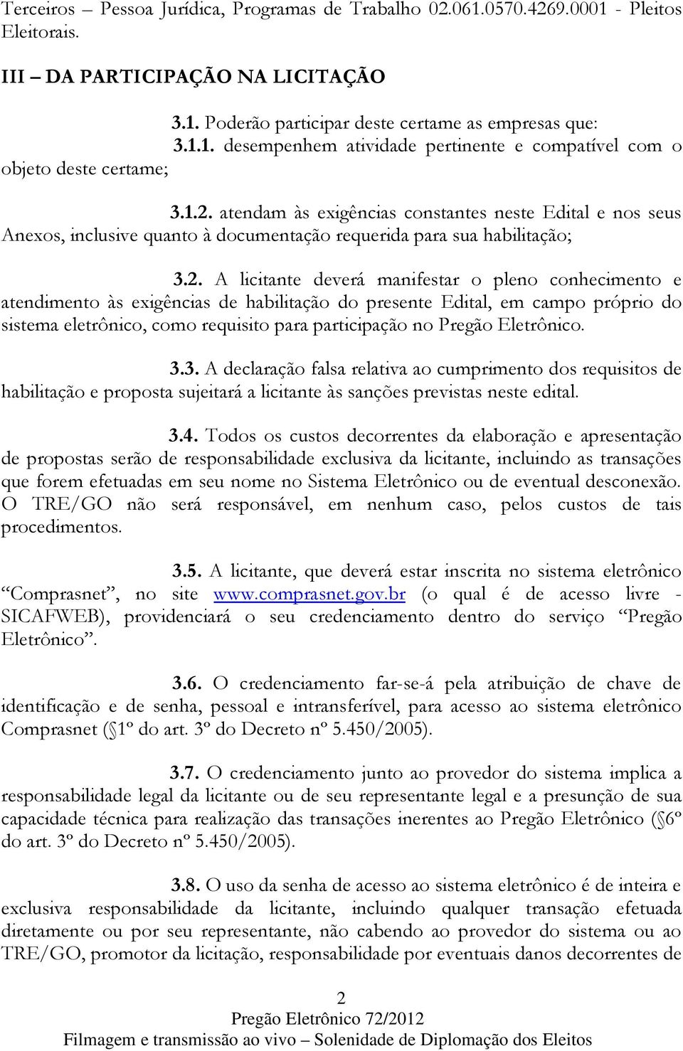 atendimento às exigências de habilitação do presente Edital, em campo próprio do sistema eletrônico, como requisito para participação no Pregão Eletrônico. 3.