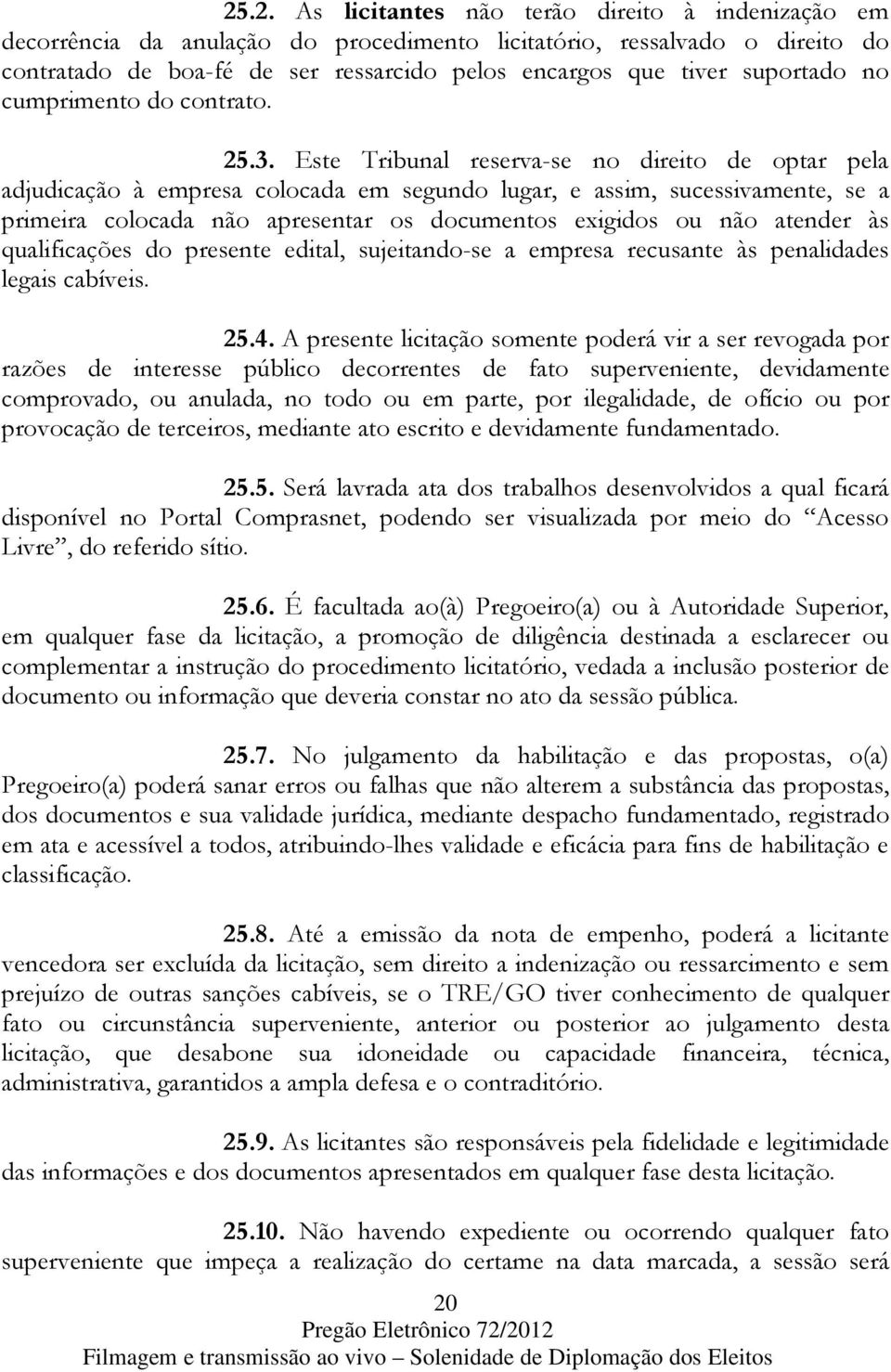 Este Tribunal reserva-se no direito de optar pela adjudicação à empresa colocada em segundo lugar, e assim, sucessivamente, se a primeira colocada não apresentar os documentos exigidos ou não atender