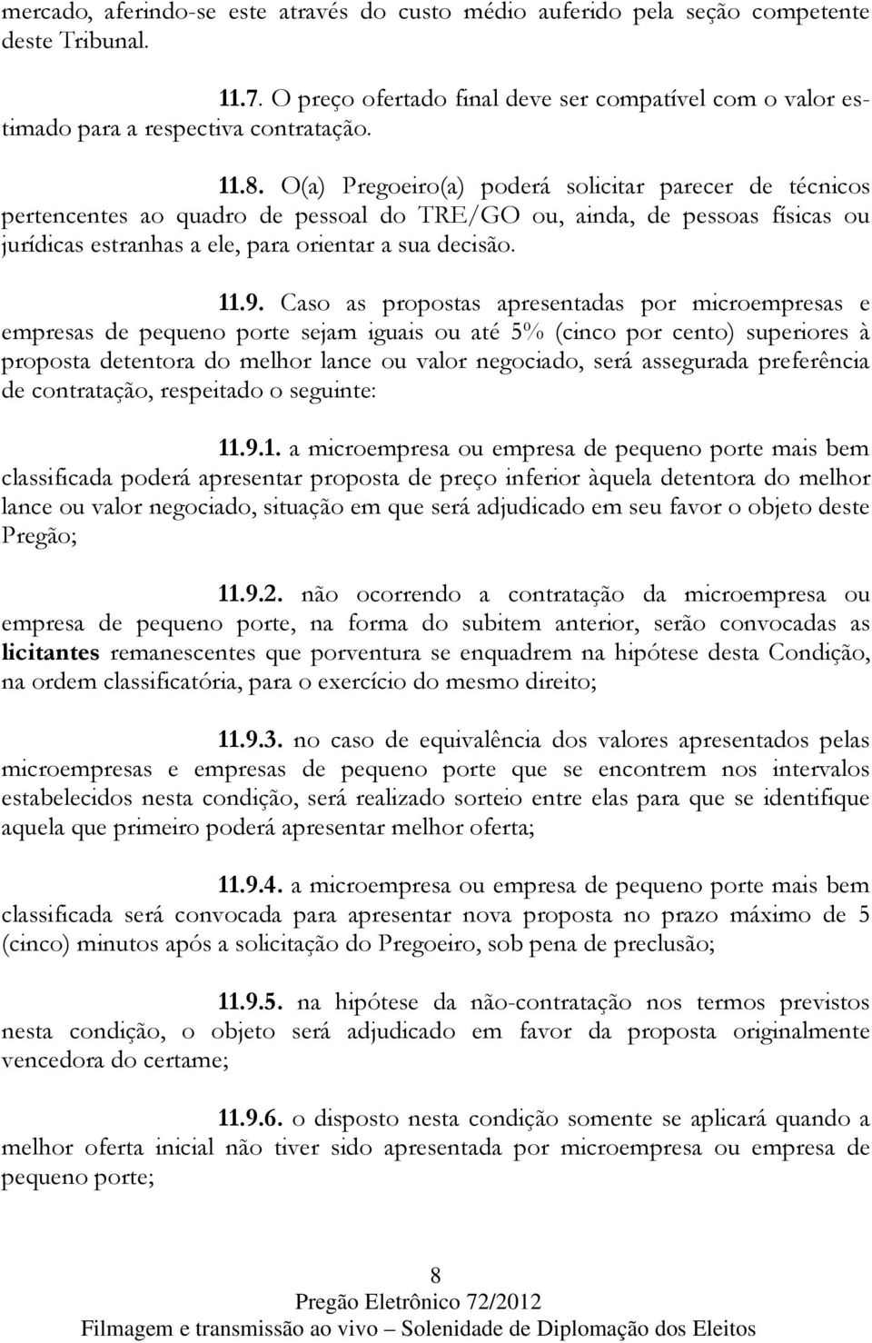 Caso as propostas apresentadas por microempresas e empresas de pequeno porte sejam iguais ou até 5% (cinco por cento) superiores à proposta detentora do melhor lance ou valor negociado, será