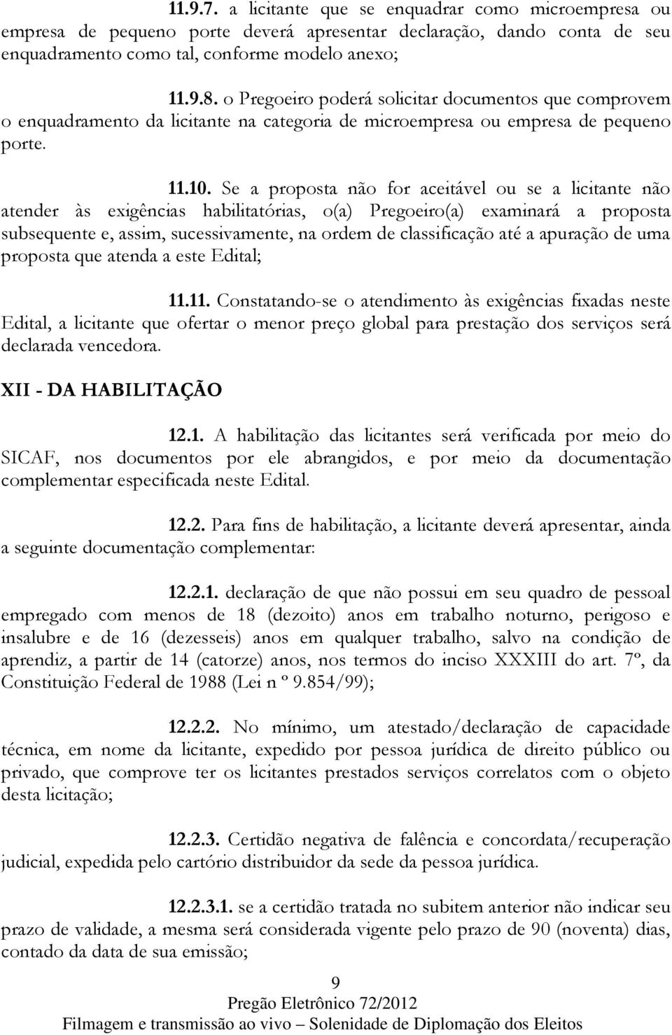 Se a proposta não for aceitável ou se a licitante não atender às exigências habilitatórias, o(a) Pregoeiro(a) examinará a proposta subsequente e, assim, sucessivamente, na ordem de classificação até