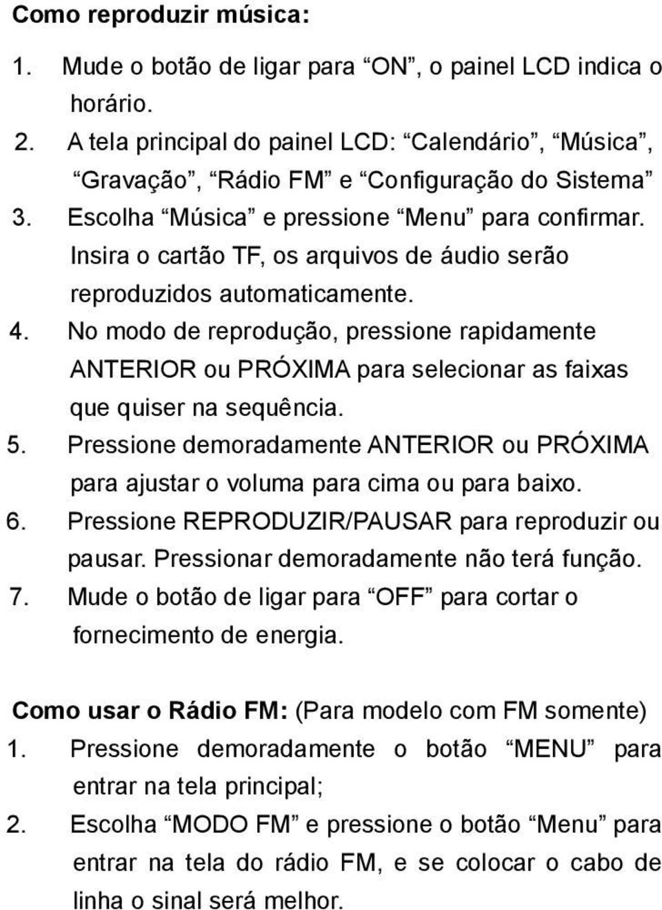 No modo de reprodução, pressione rapidamente ANTERIOR ou PRÓXIMA para selecionar as faixas que quiser na sequência. 5.