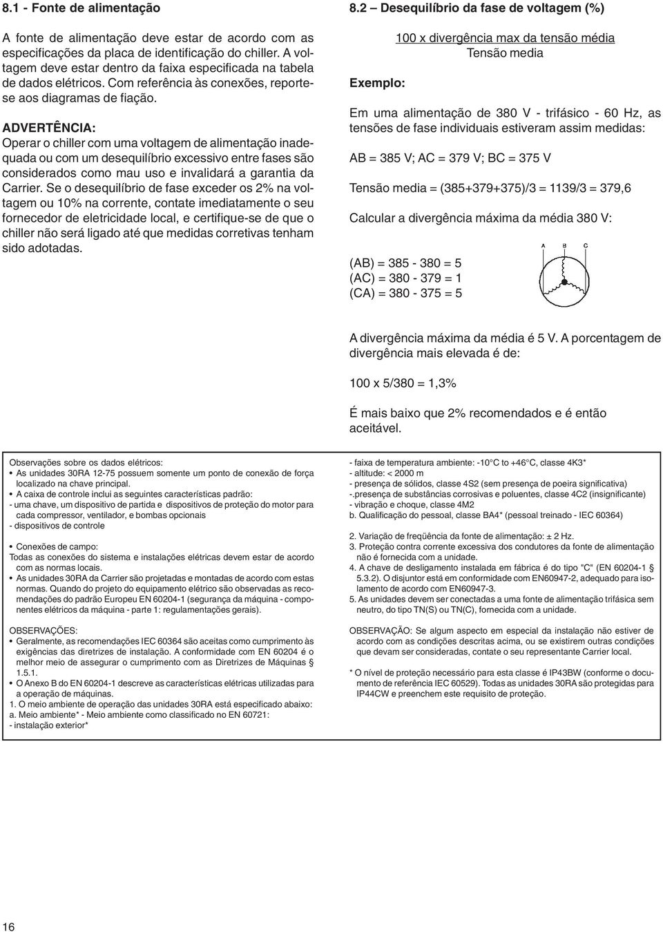 ADVERTÊNCIA: Operar o chiller com uma voltagem de alimentação inadequada ou com um desequilíbrio excessivo entre fases são considerados como mau uso e invalidará a garantia da Carrier.