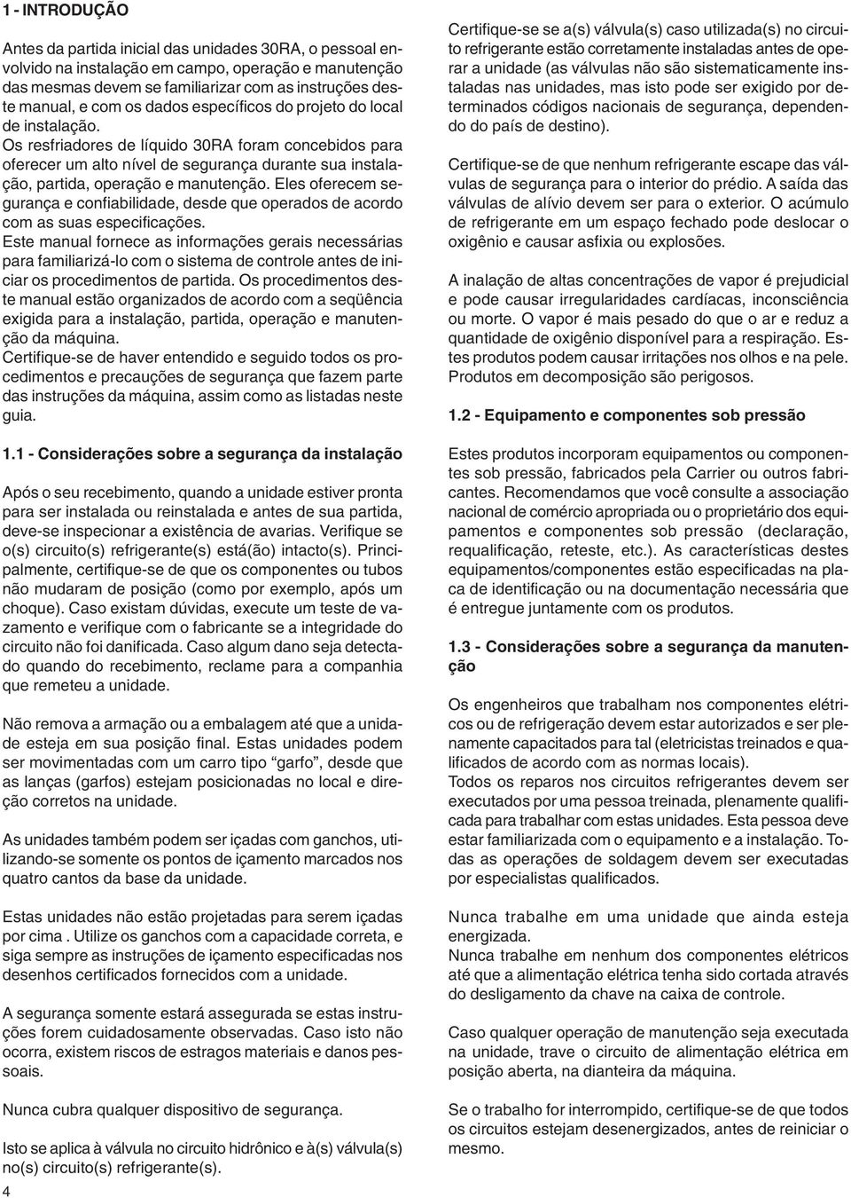 Eles oferecem segurança e confiabilidade, desde que operados de acordo com as suas especificações.