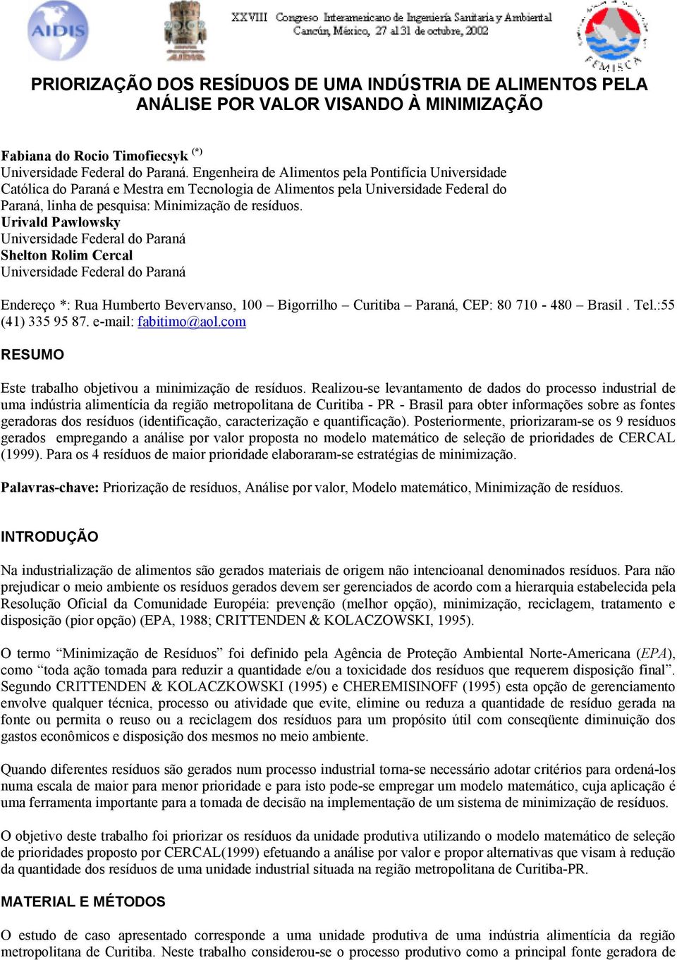 Urivald Pawlowsky Universidade Federal do Paraná Shelton Rolim Cercal Universidade Federal do Paraná Endereço *: Rua Humberto Bevervanso, 100 Bigorrilho Curitiba Paraná, CEP: 80 710-480 Brasil. Tel.