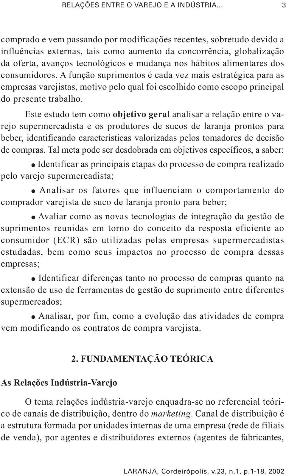 alimentares dos consumidores. A função suprimentos é cada vez mais estratégica para as empresas varejistas, motivo pelo qual foi escolhido como escopo principal do presente trabalho.