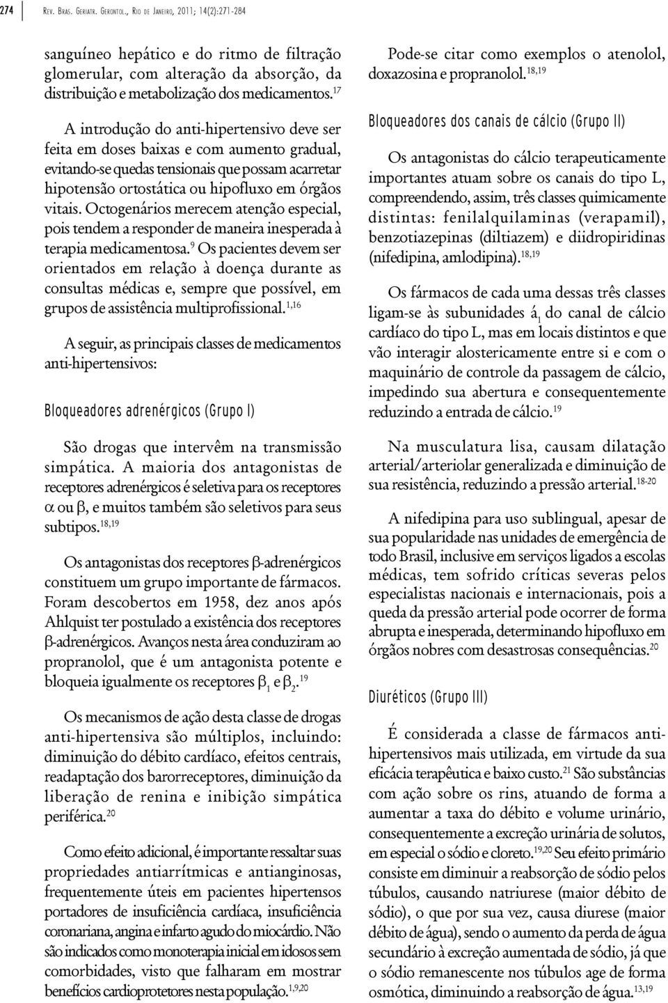 17 A introdução do anti-hipertensivo deve ser feita em doses baixas e com aumento gradual, evitando-se quedas tensionais que possam acarretar hipotensão ortostática ou hipofluxo em órgãos vitais.