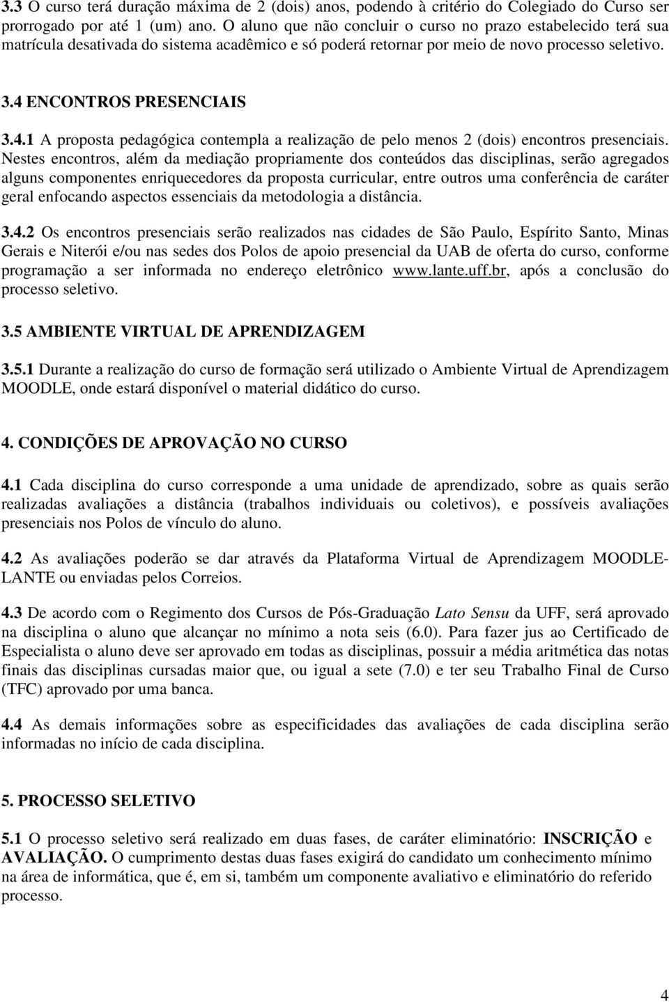 ENCONTROS PRESENCIAIS 3.4.1 A proposta pedagógica contempla a realização de pelo menos 2 (dois) encontros presenciais.