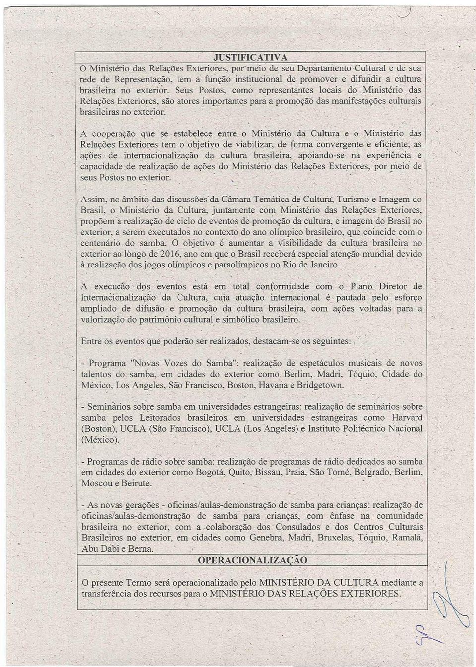 que se estabelece entre' o Ministério da Cultura e o Ministério das Relações Exteriores tem o objetivo de viabilizar de forma convergente e efi6iénte as ações' deinterncionalii:ação da cultura