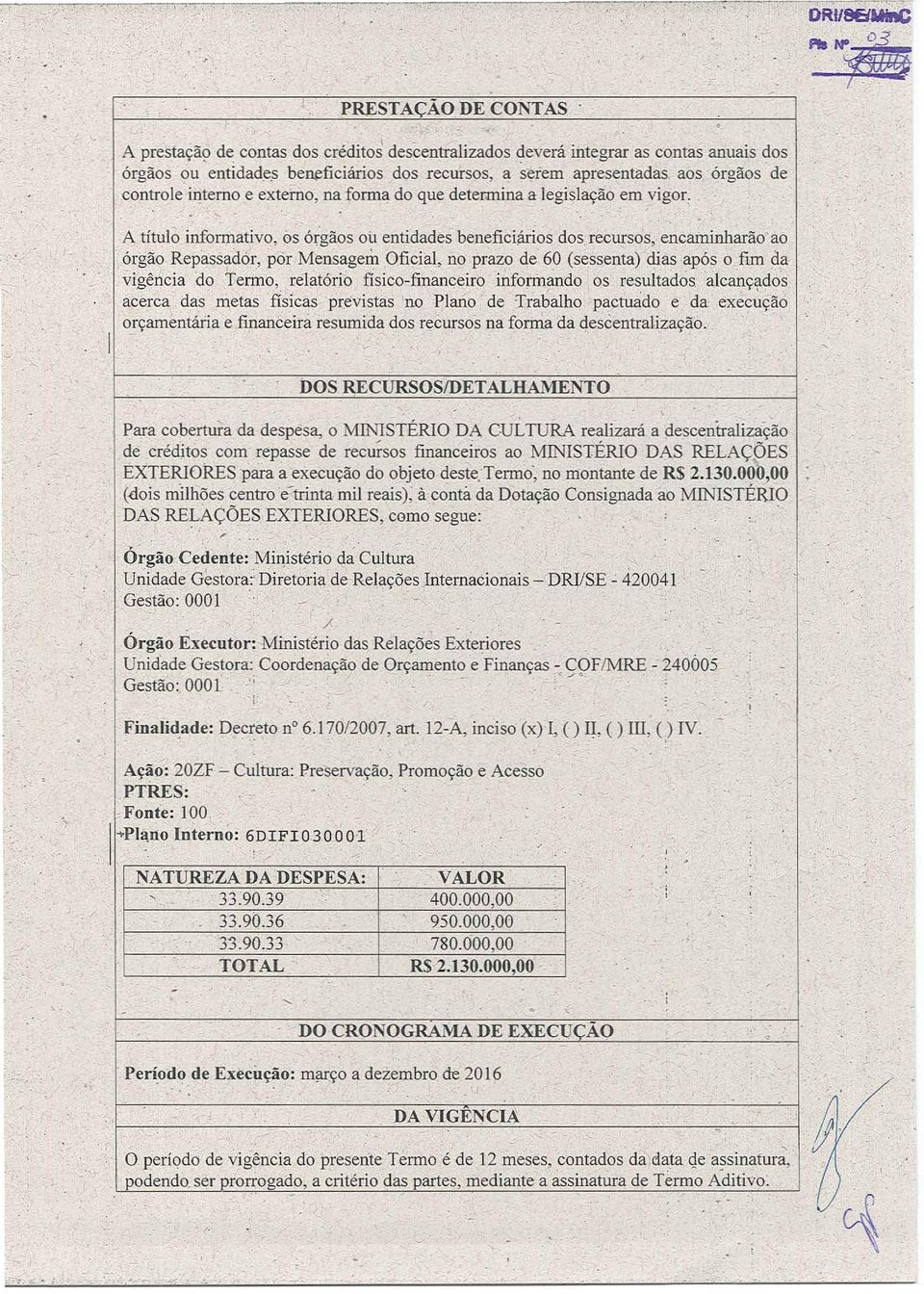 Oficial J no prazo de 60 (sessenta) dias após ofun da vigência do Tertno relatório físicofinançeiro infophando os resultados alcanç\ldos acérca das metas físicas prêvistas 'no Plano de Trabalho