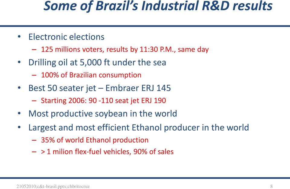 Starting 2006: 90-110 seat jet ERJ 190 Most productive soybean in the world Largest and most efficient Ethanol