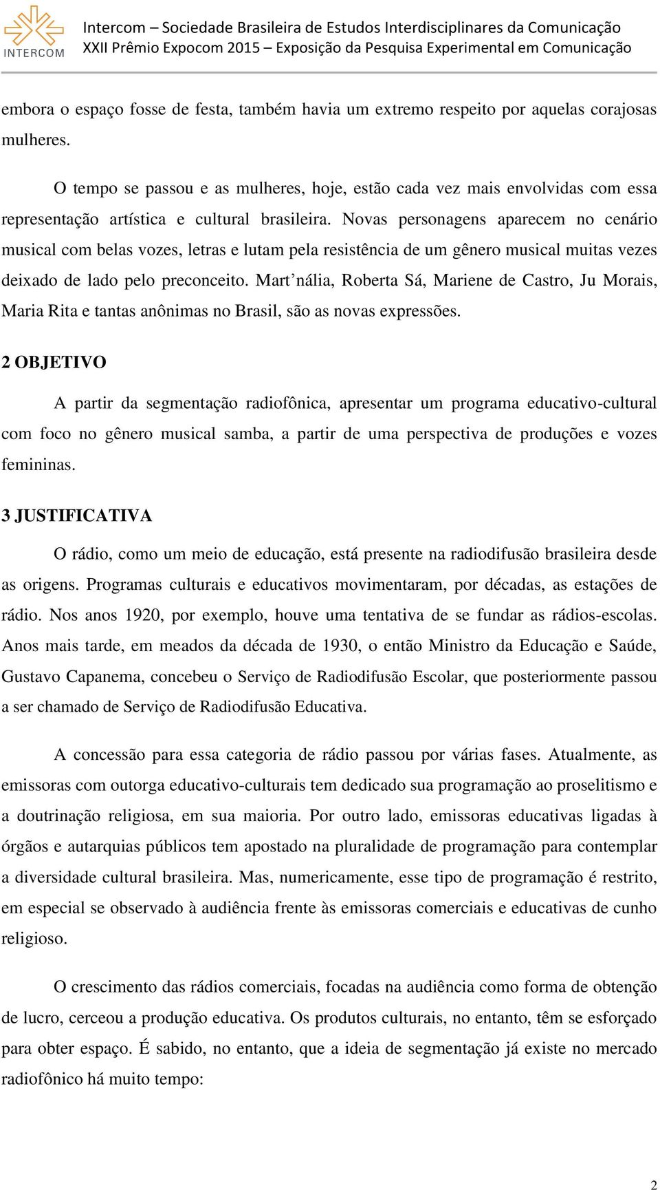 Novas personagens aparecem no cenário musical com belas vozes, letras e lutam pela resistência de um gênero musical muitas vezes deixado de lado pelo preconceito.