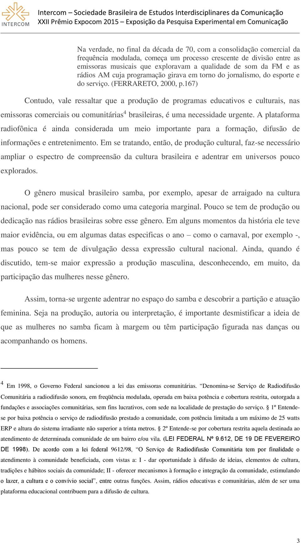 167) Contudo, vale ressaltar que a produção de programas educativos e culturais, nas emissoras comerciais ou comunitárias 4 brasileiras, é uma necessidade urgente.