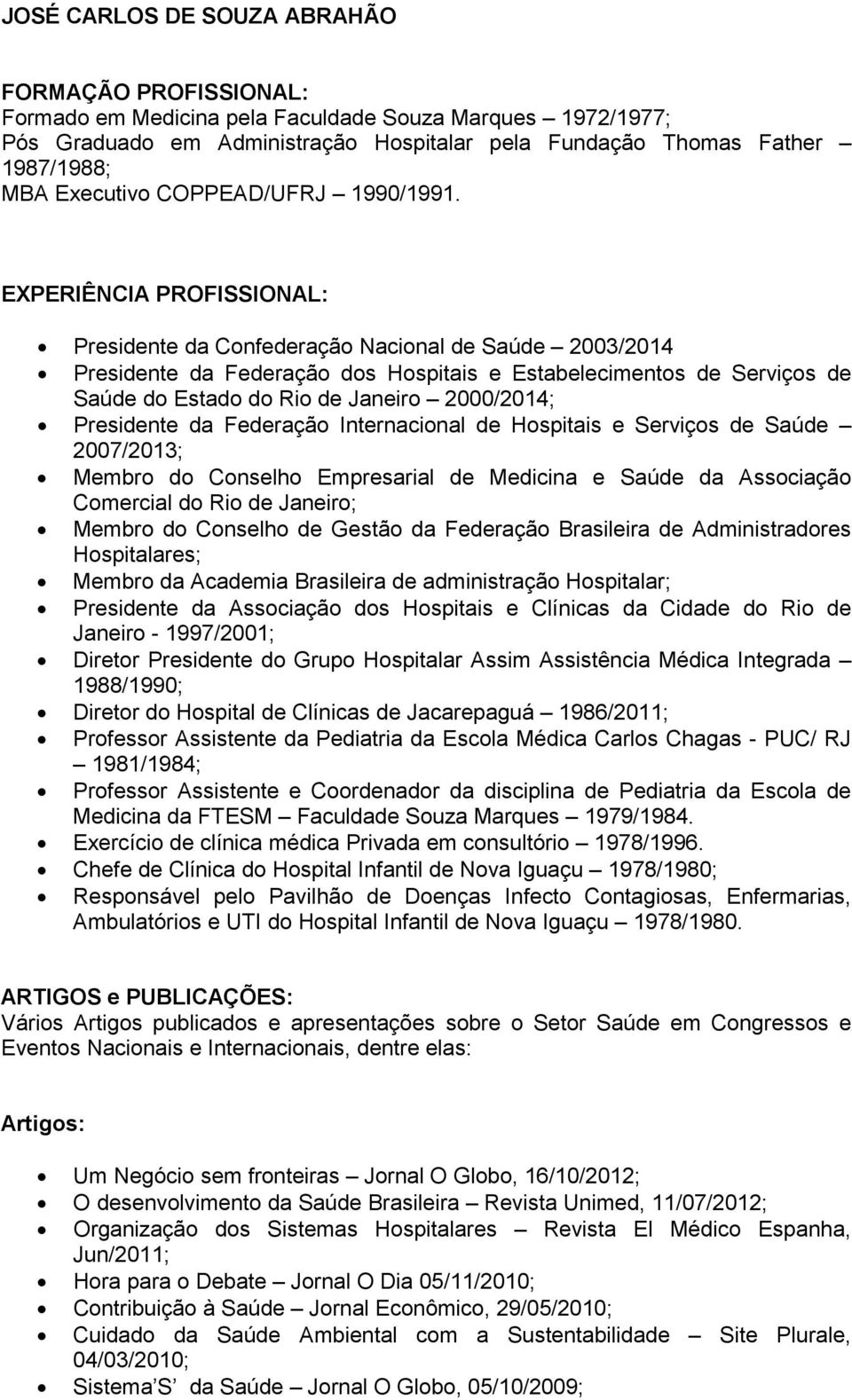 EXPERIÊNCIA PROFISSIONAL: Presidente da Confederação Nacional de Saúde 2003/2014 Presidente da Federação dos Hospitais e Estabelecimentos de Serviços de Saúde do Estado do Rio de Janeiro 2000/2014;