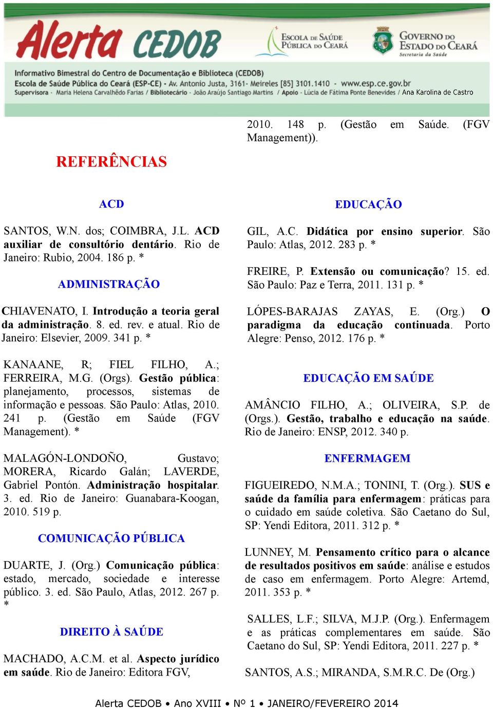 Gestão pública: planejamento, processos, sistemas de informação e pessoas. São Paulo: Atlas, 2010. 241 p. (Gestão em Saúde (FGV Management).