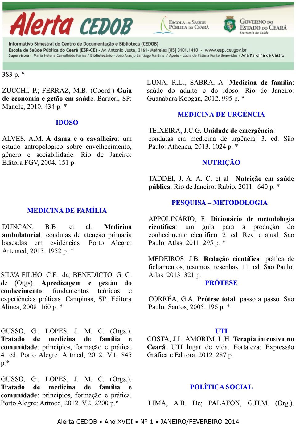 3. ed. São Paulo: Atheneu, 1024 p. * NUTRIÇÃO TADDEI, J. A. A. C. et al Nutrição em saúde pública. Rio de Janeiro: Rubio, 2011. 640 p. * MEDICINA DE FAMÍLIA DUNCAN, B.B. et al. Medicina ambulatorial: condutas de atenção primária baseadas em evidências.