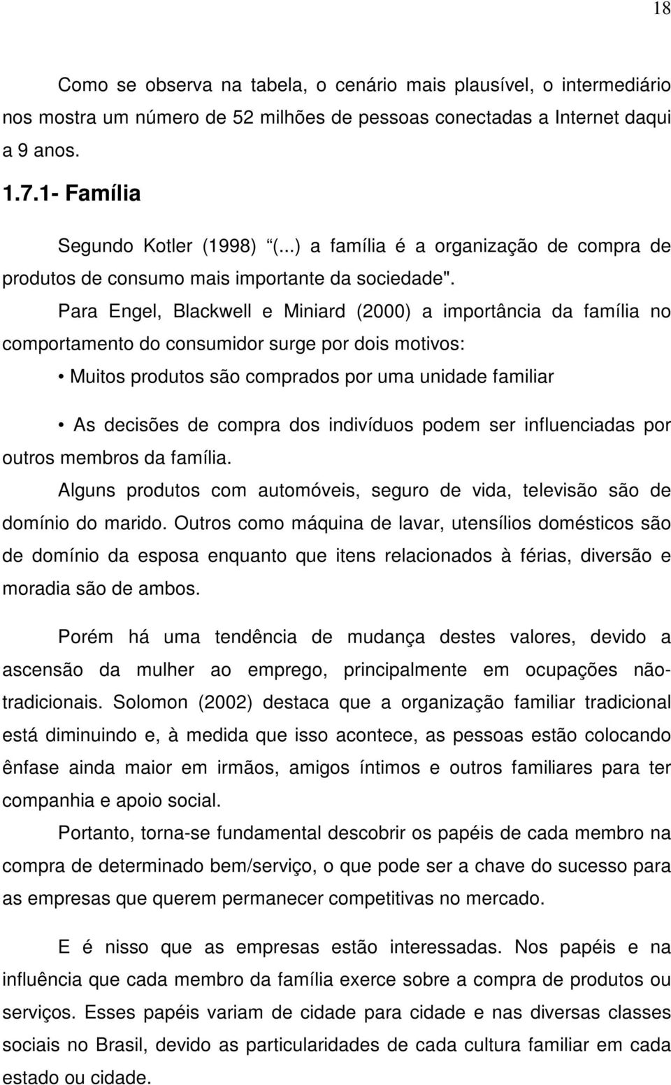 Para Engel, Blackwell e Miniard (2000) a importância da família no comportamento do consumidor surge por dois motivos: Muitos produtos são comprados por uma unidade familiar As decisões de compra dos