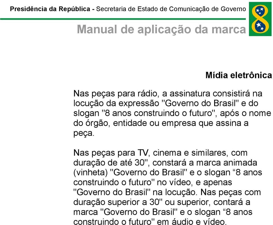 Nas peças para TV, cinema esimilares, com duração de até 30", constará amarca animada (vinheta) "Governo do Brasil" eoslogan 8 anos