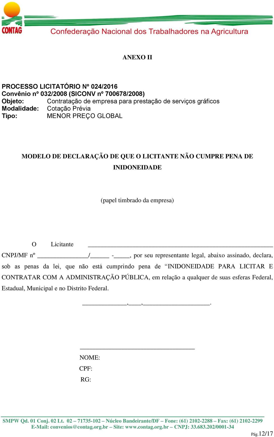 Licitante CNPJ/MF nº / -, por seu representante legal, abaixo assinado, declara, sob as penas da lei, que não está cumprindo pena de INIDONEIDADE PARA