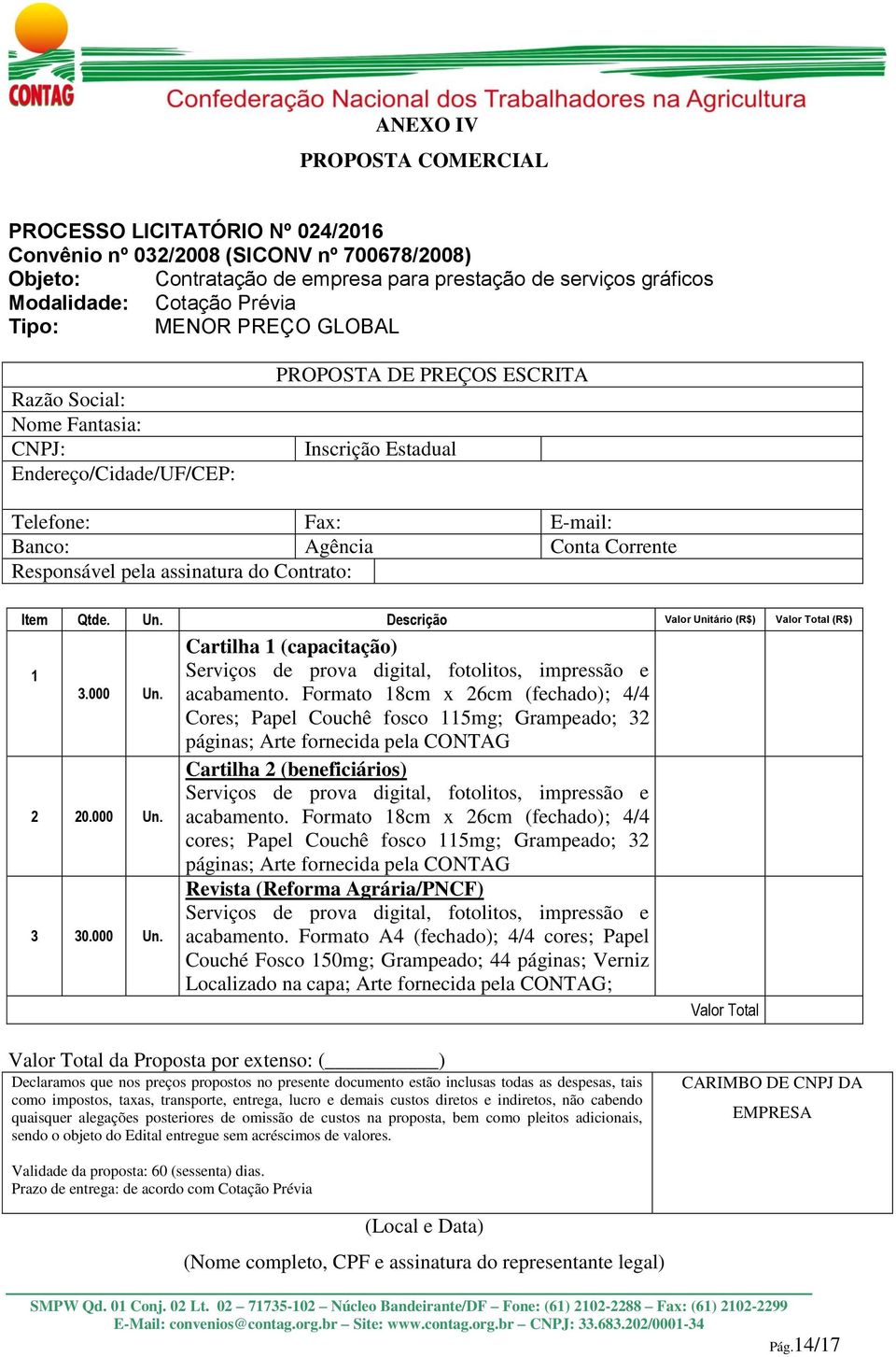 assinatura do Contrato: Item Qtde. Un. Descrição Valor Unitário (R$) Valor Total (R$) 1 3.000 Un. 2 20.000 Un. 3 30.000 Un. Cartilha 1 (capacitação) Serviços de prova digital, fotolitos, impressão e acabamento.