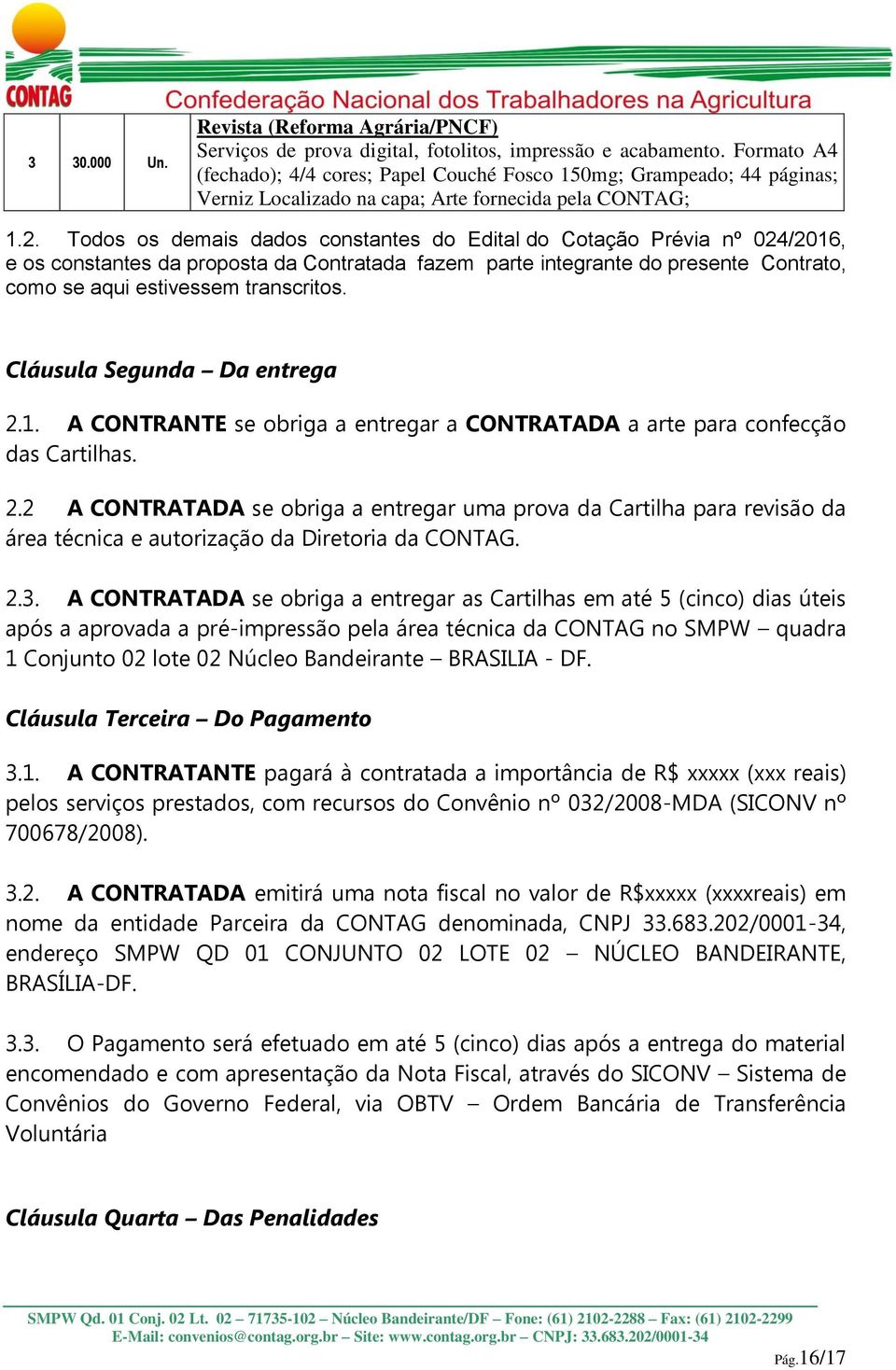 Todos os demais dados constantes do Edital do Cotação Prévia nº 024/2016, e os constantes da proposta da Contratada fazem parte integrante do presente Contrato, como se aqui estivessem transcritos.