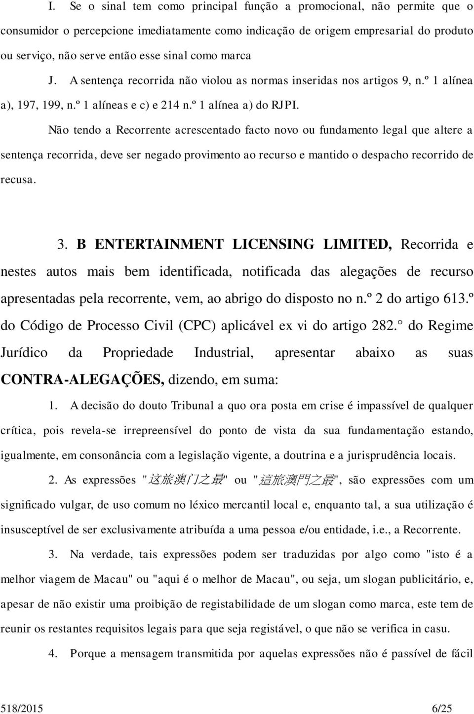 Não tendo a Recorrente acrescentado facto novo ou fundamento legal que altere a sentença recorrida, deve ser negado provimento ao recurso e mantido o despacho recorrido de recusa. 3.