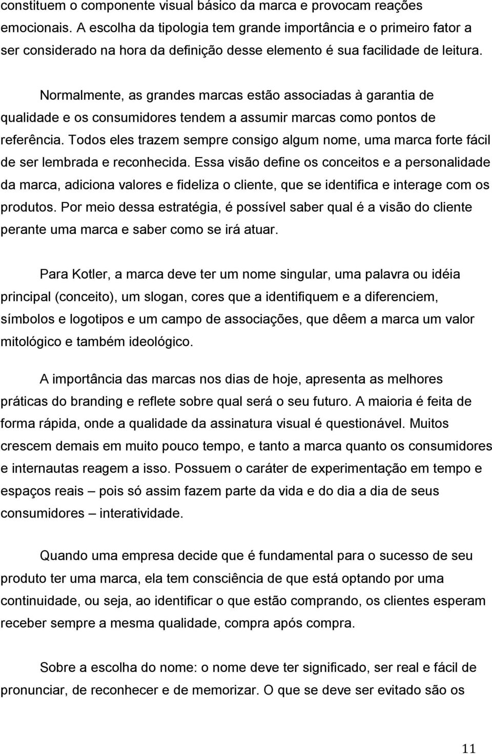 Normalmente, as grandes marcas estão associadas à garantia de qualidade e os consumidores tendem a assumir marcas como pontos de referência.