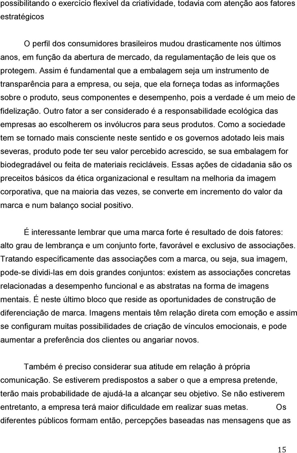 Assim é fundamental que a embalagem seja um instrumento de transparência para a empresa, ou seja, que ela forneça todas as informações sobre o produto, seus componentes e desempenho, pois a verdade é