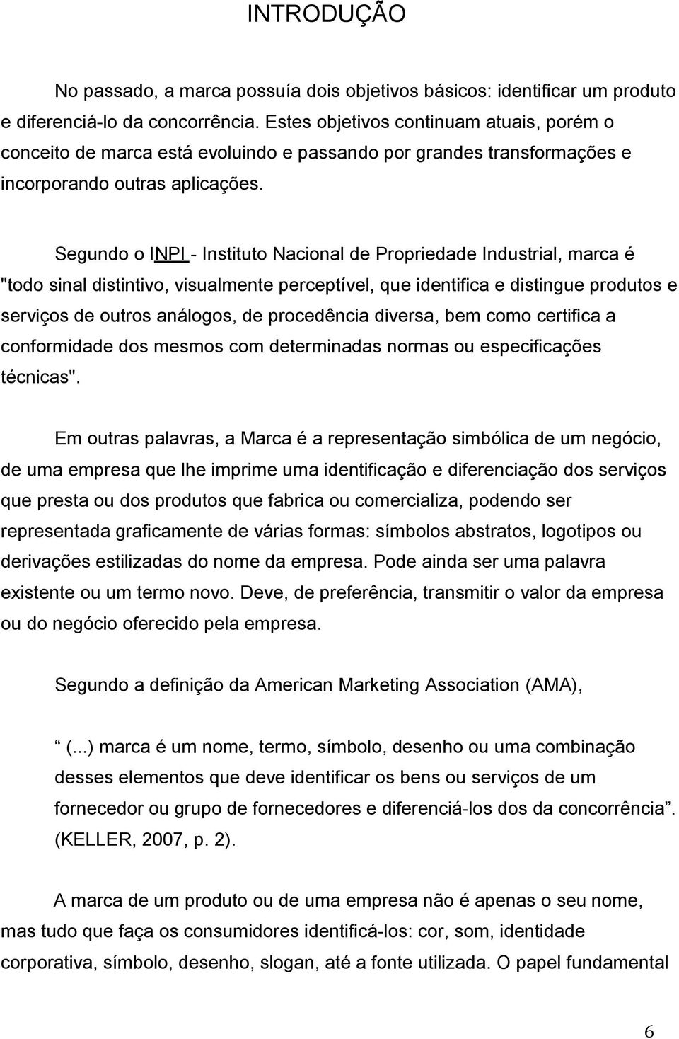 Segundo o INPI - Instituto Nacional de Propriedade Industrial, marca é "todo sinal distintivo, visualmente perceptível, que identifica e distingue produtos e serviços de outros análogos, de