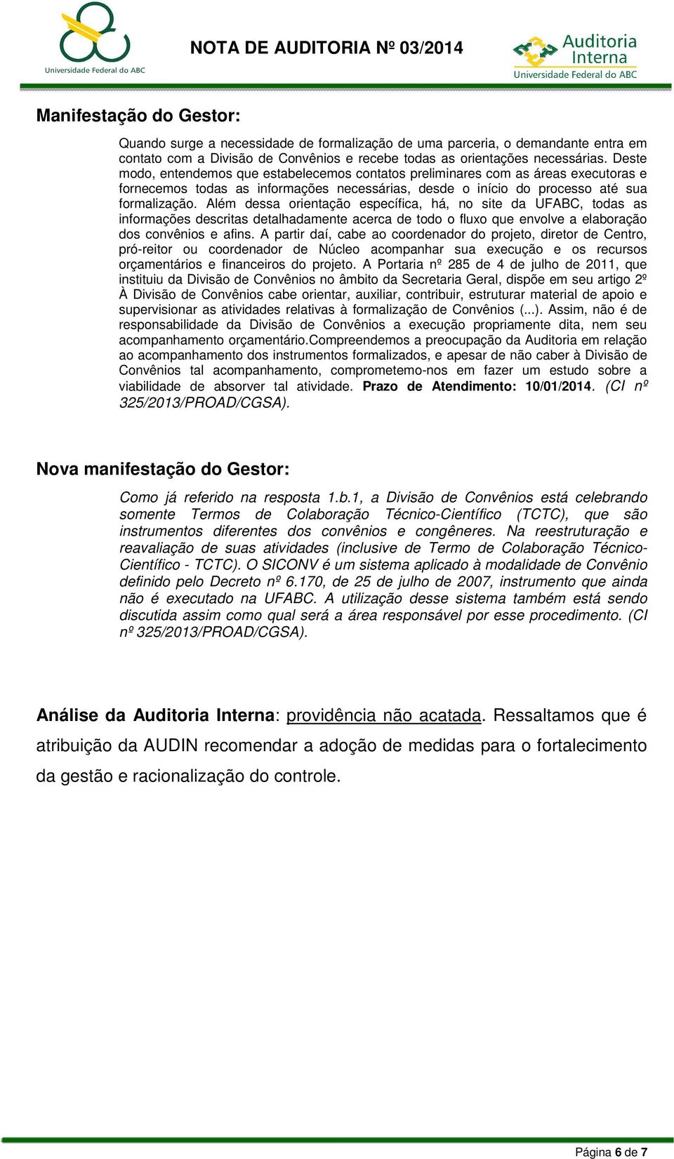 Além dessa orientação específica, há, no site da UFABC, todas as informações descritas detalhadamente acerca de todo o fluxo que envolve a elaboração dos convênios e afins.