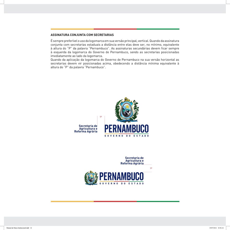 As assinaturas secundárias devem ficar sempre à esquerda da logomarca do Governo de Pernambuco, sendo as secretarias posicionadas imediatamente ao lado da logomarca.