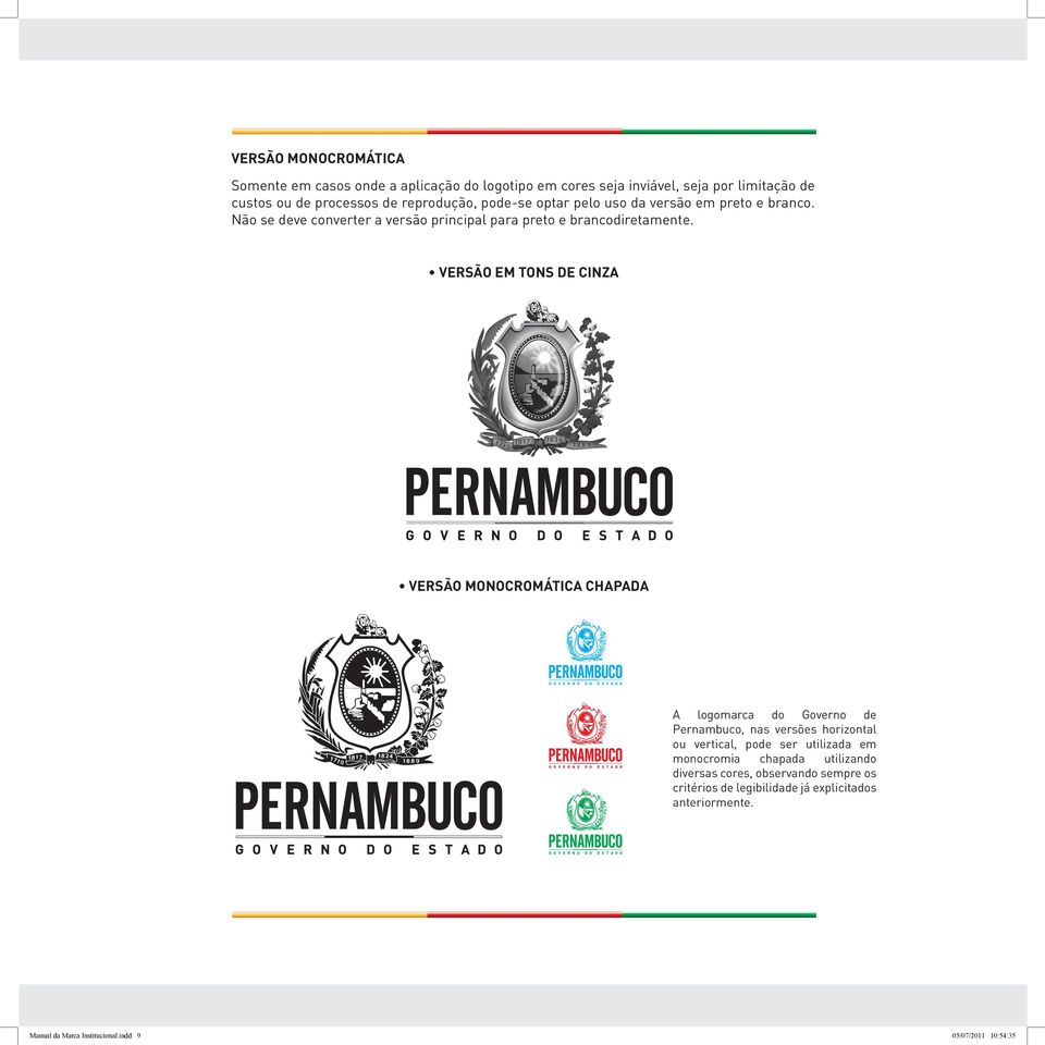 VERSÃO EM TONS DE CINZA VERSÃO MONOCROMÁTICA CHAPADA A logomarca do Governo de Pernambuco, nas versões horizontal ou vertical, pode ser utilizada em