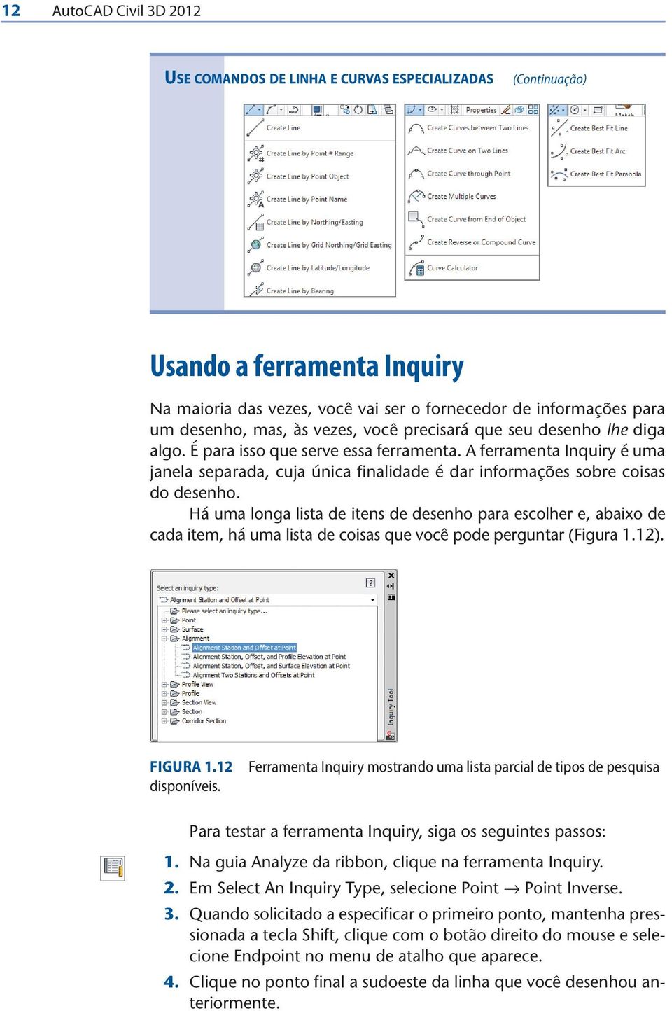 A ferramenta Inquiry é uma janela separada, cuja única finalidade é dar informações sobre coisas do desenho.