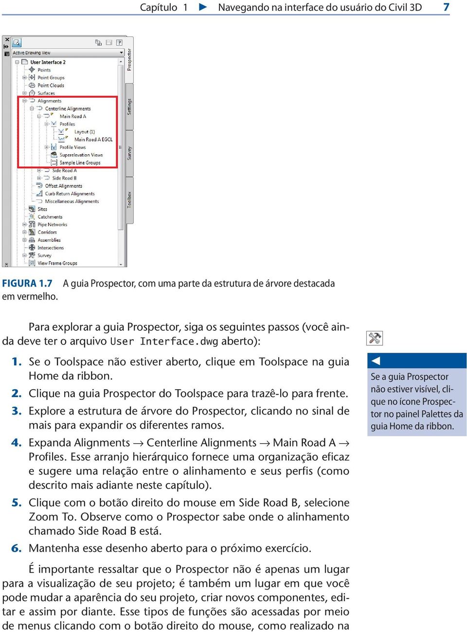 Se o Toolspace não estiver aberto, clique em Toolspace na guia Home da ribbon. 2. Clique na guia Prospector do Toolspace para trazê-lo para frente. 3.