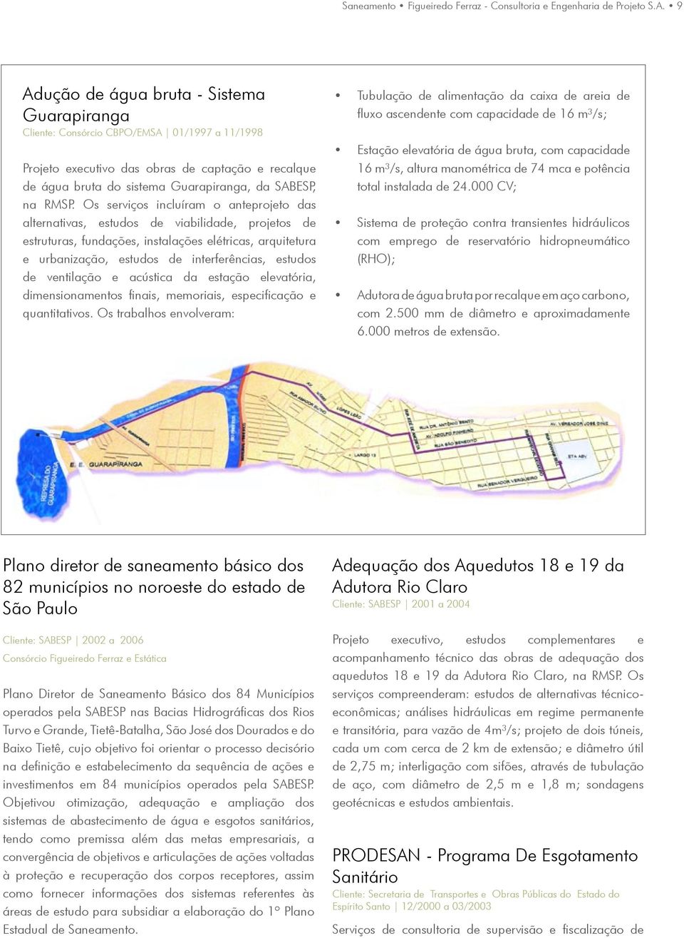 RMSP. Os serviços incluíram o anteprojeto das alternativas, estudos de viabilidade, projetos de estruturas, fundações, instalações elétricas, arquitetura e urbanização, estudos de interferências,