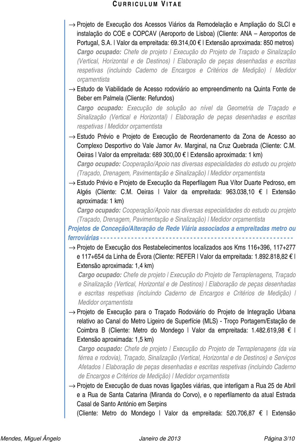 respetivas (incluindo Caderno de Encargos e Critérios de Medição) Medidor orçamentista Estudo de Viabilidade de Acesso rodoviário ao empreendimento na Quinta Fonte de Beber em Palmela (Cliente: