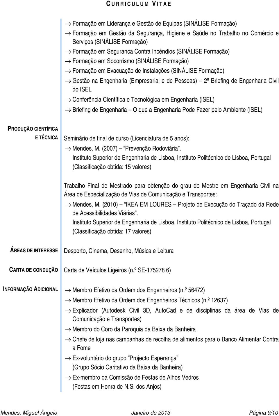 Engenharia Civil do ISEL Conferência Científica e Tecnológica em Engenharia (ISEL) Briefing de Engenharia O que a Engenharia Pode Fazer pelo Ambiente (ISEL) PRODUÇÃO CIENTÍFICA E TÉCNICA Seminário de