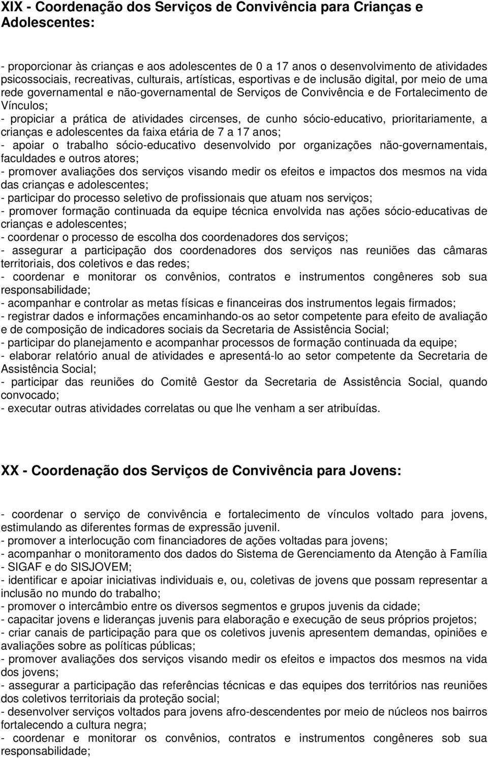 atividades circenses, de cunho sócio-educativo, prioritariamente, a crianças e adolescentes da faixa etária de 7 a 17 anos; - apoiar o trabalho sócio-educativo desenvolvido por organizações