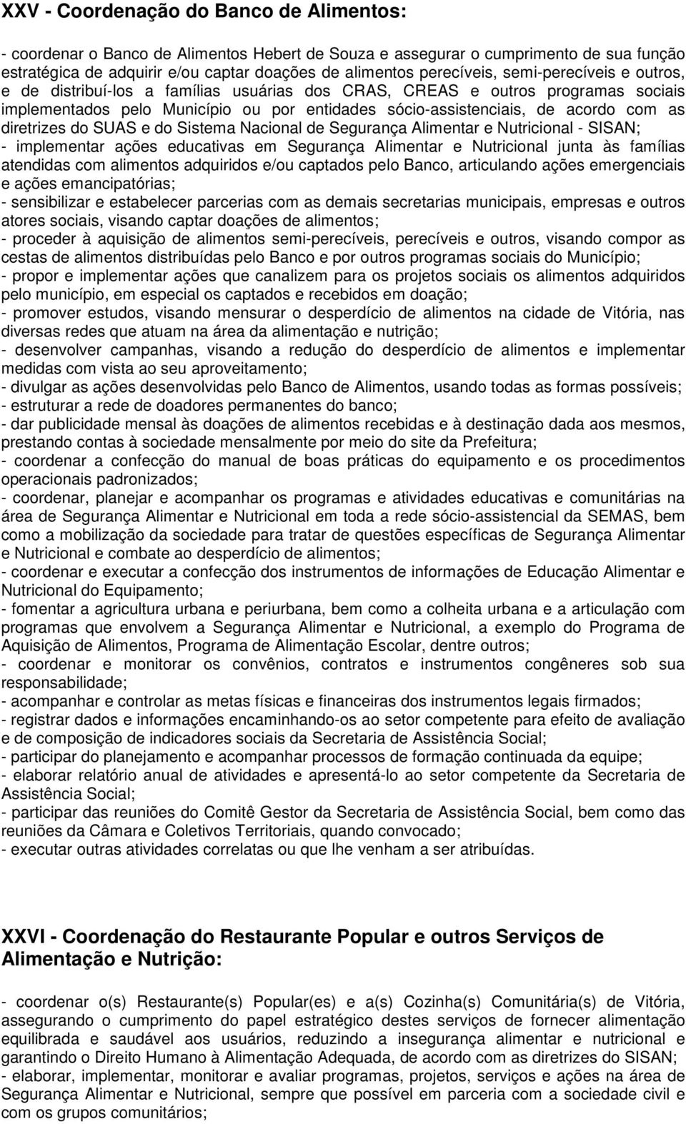 diretrizes do SUAS e do Sistema Nacional de Segurança Alimentar e Nutricional - SISAN; - implementar ações educativas em Segurança Alimentar e Nutricional junta às famílias atendidas com alimentos