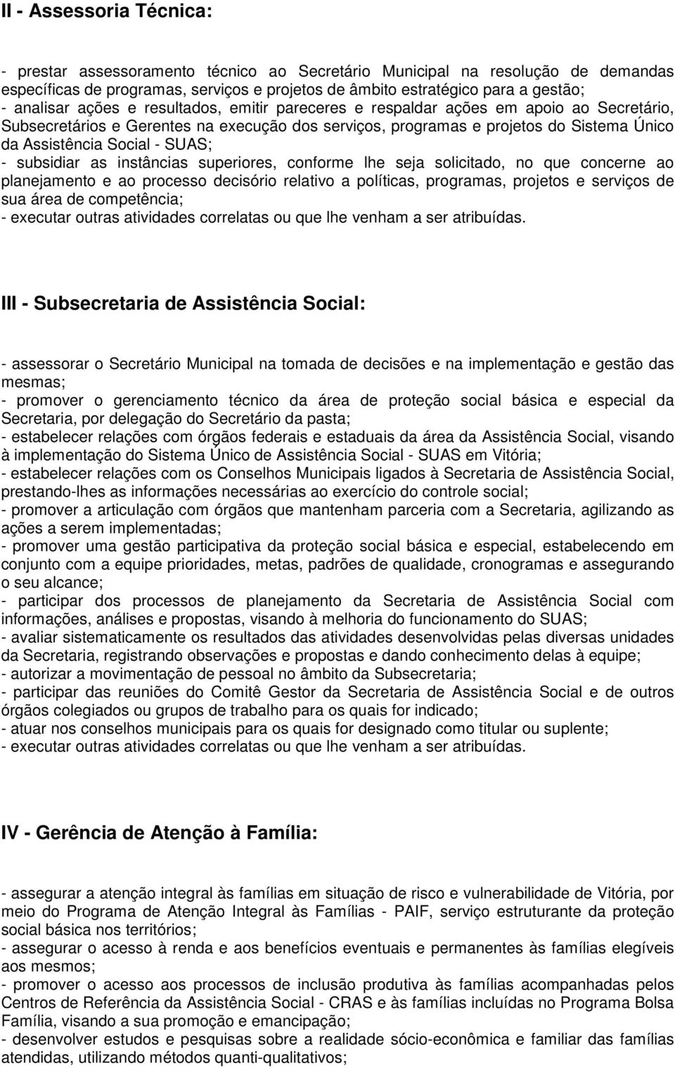 - SUAS; - subsidiar as instâncias superiores, conforme lhe seja solicitado, no que concerne ao planejamento e ao processo decisório relativo a políticas, programas, projetos e serviços de sua área de