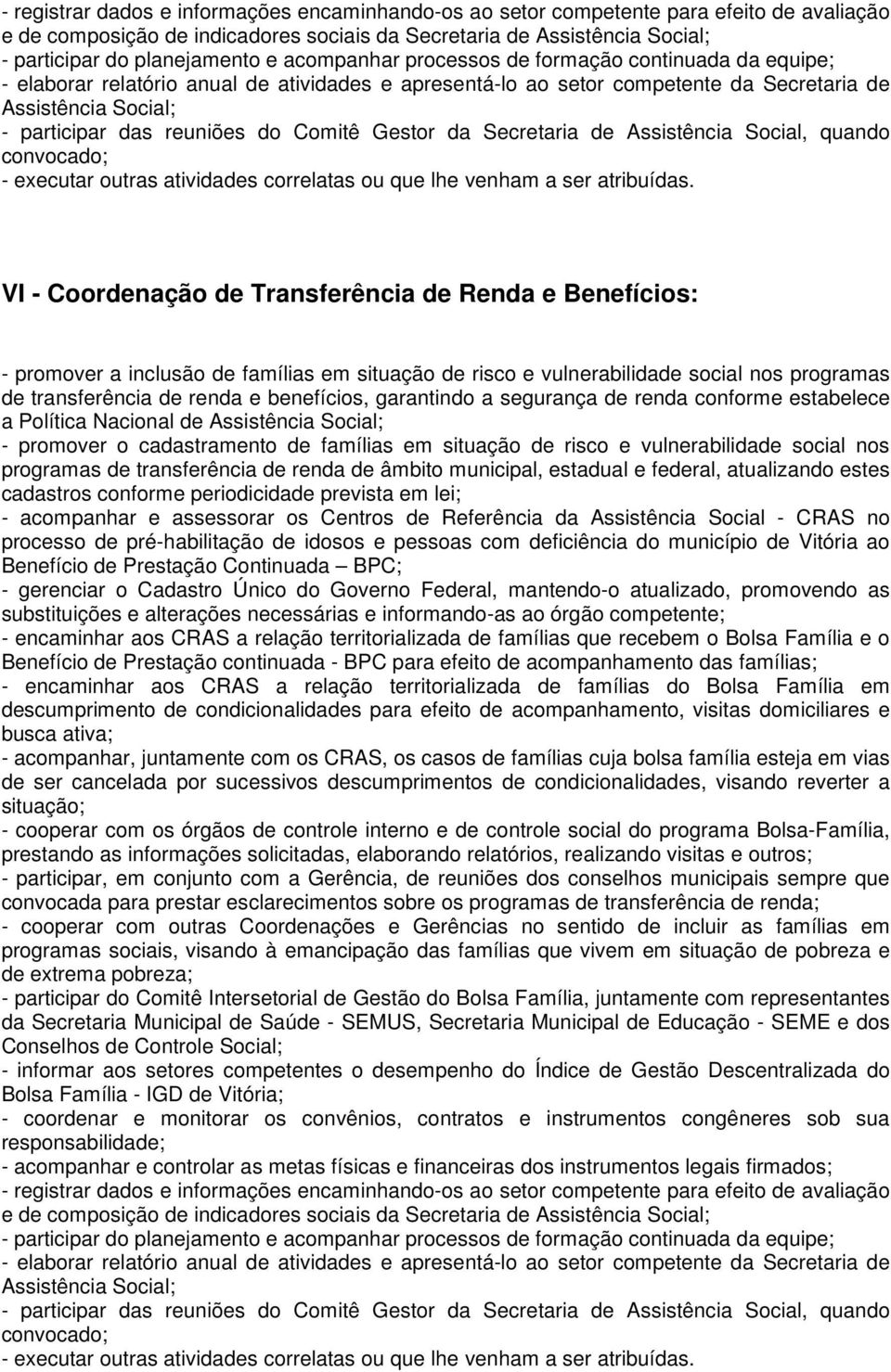 vulnerabilidade social nos programas de transferência de renda de âmbito municipal, estadual e federal, atualizando estes cadastros conforme periodicidade prevista em lei; - acompanhar e assessorar