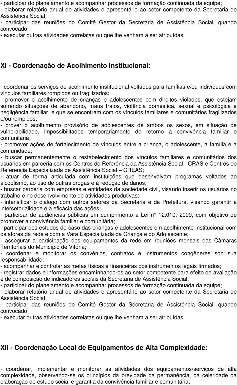 encontram com os vínculos familiares e comunitários fragilizados e/ou rompidos; - prover o acolhimento provisório de adolescentes de ambos os sexos, em situação de vulnerabilidade, impossibilitados