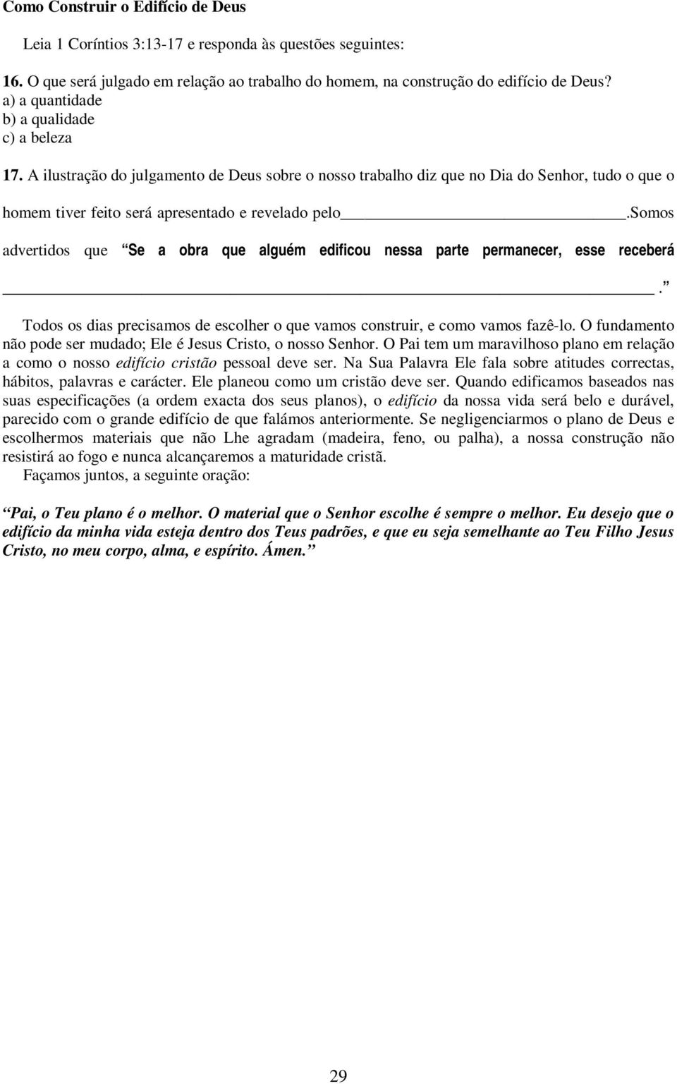 somos advertidos que Se a obra que alguém edificou nessa parte permanecer, esse receberá. Todos os dias precisamos de escolher o que vamos construir, e como vamos fazê-lo.