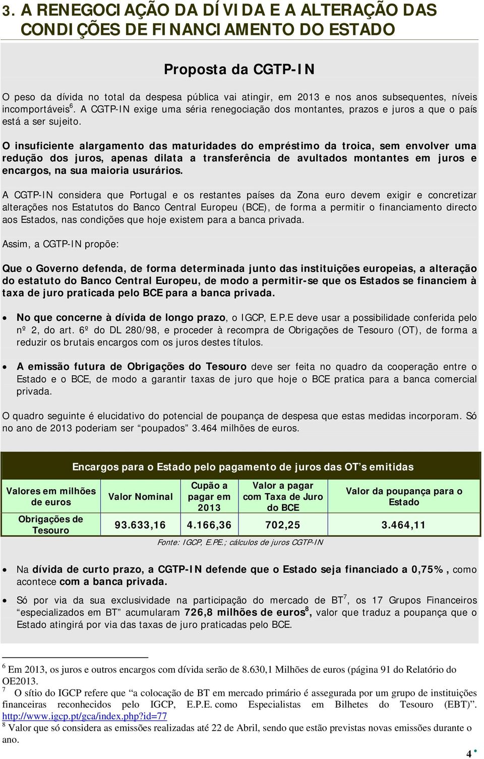 O insuficiente alargamento das maturidades do empréstimo da troica, sem envolver uma redução dos juros, apenas dilata a transferência de avultados montantes em juros e encargos, na sua maioria