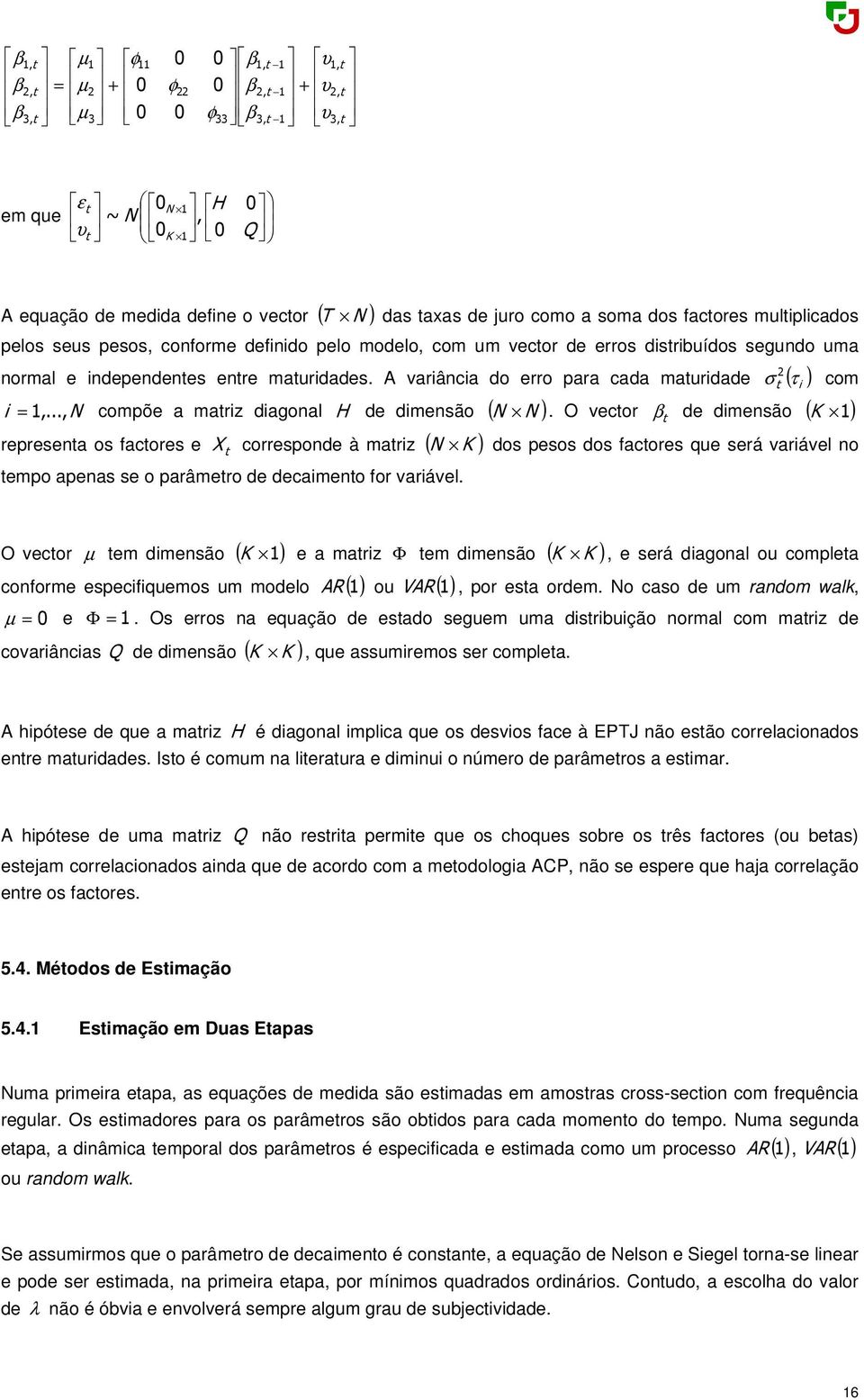 O vector de dimensão ( B ) corresponde à matriz ( B ) dos pesos dos factores que será variável no representa os factores e tempo apenas se o parâmetro de decaimento for variável.