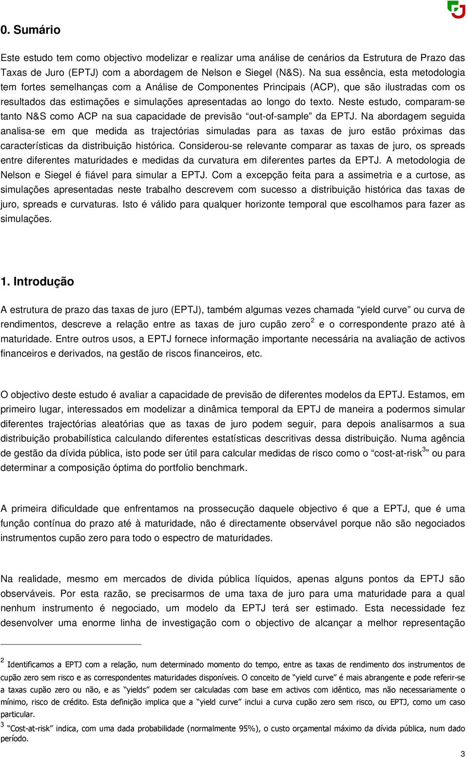 Neste estudo, comparam-se tanto N&S como ACP na sua capacidade de previsão out-of-sample da EPTJ.