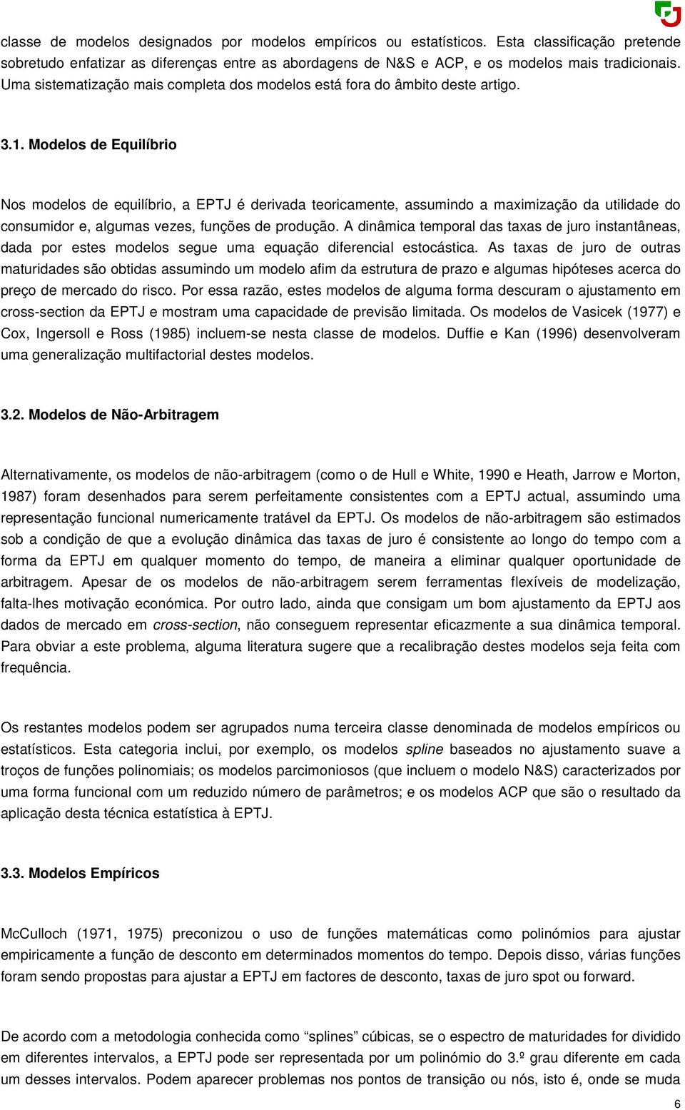 Modelos de Equilíbrio Nos modelos de equilíbrio, a EPTJ é derivada teoricamente, assumindo a maximização da utilidade do consumidor e, algumas vezes, funções de produção.