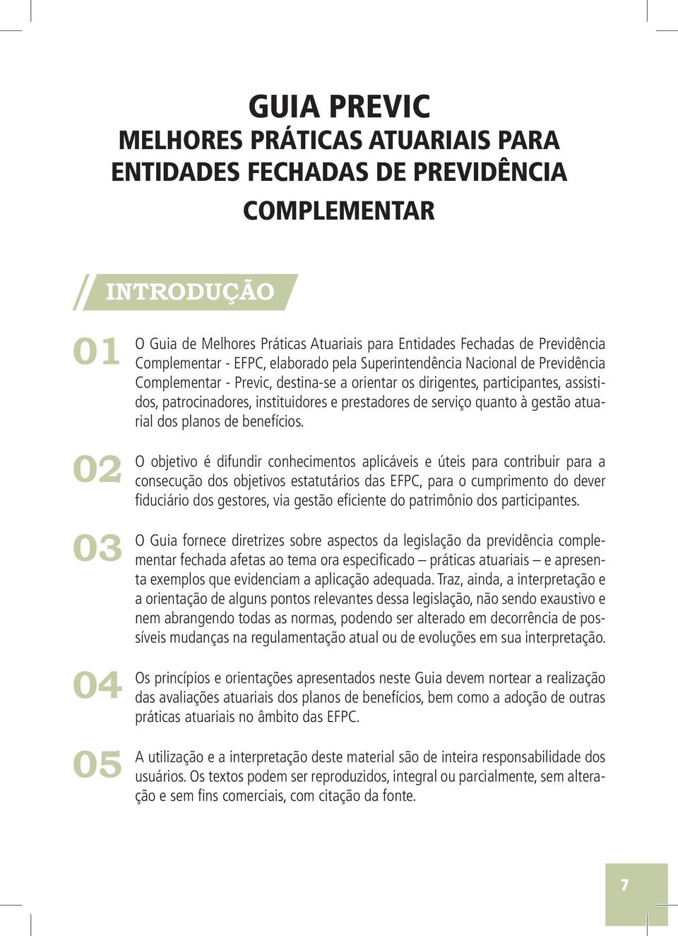 prestadores de serviço quanto à gestão atuarial dos planos de benefícios.