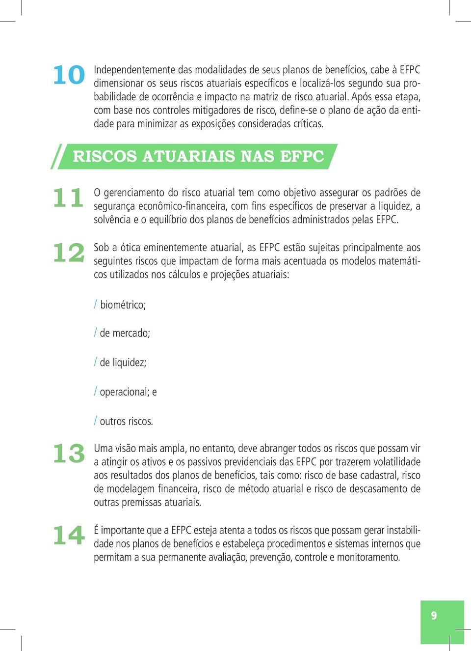 RISCOS ATUARIAIS NAS EFPC 11 12 O gerenciamento do risco atuarial tem como objetivo assegurar os padrões de segurança econômico-financeira, com fins específicos de preservar a liquidez, a solvência e