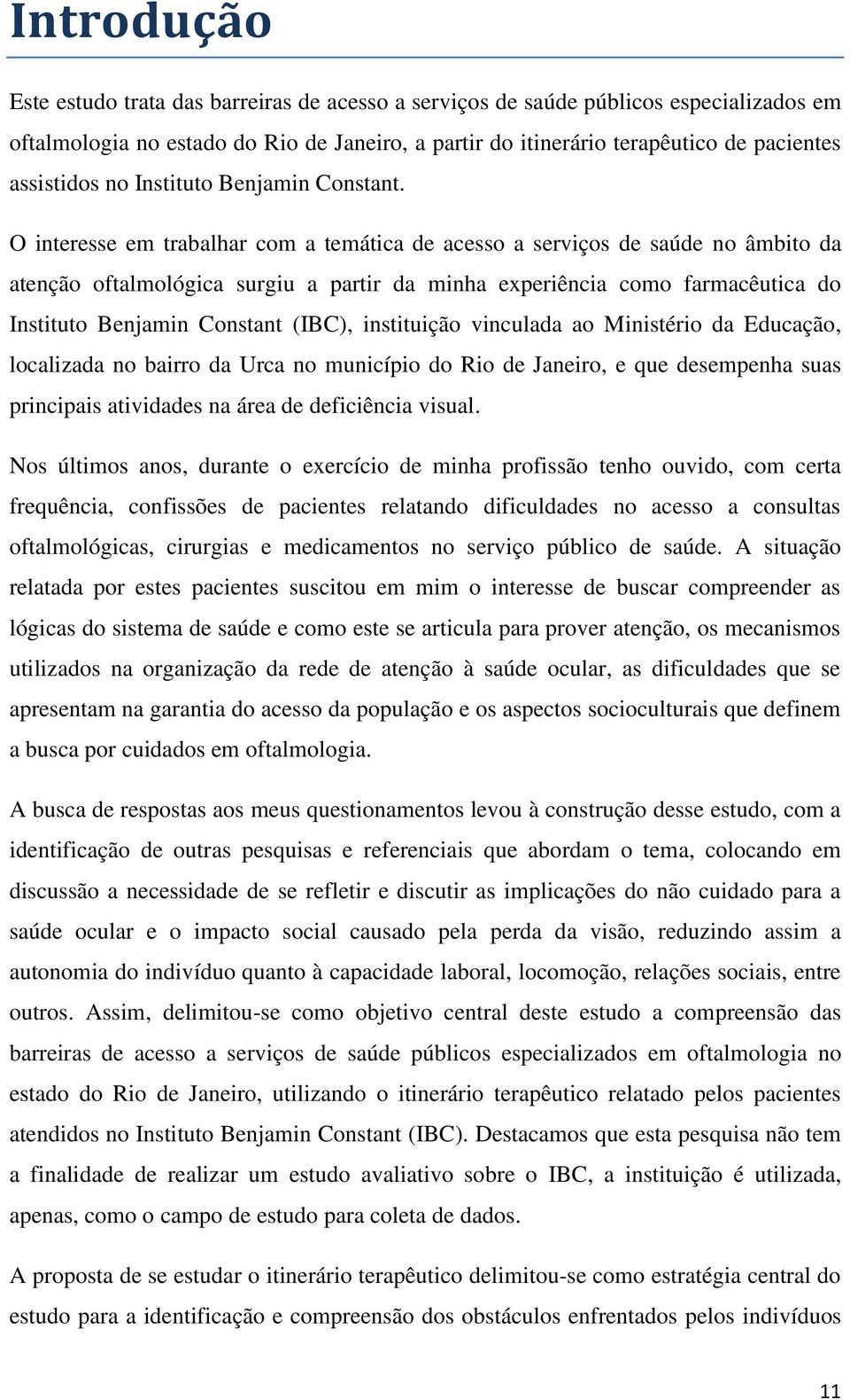 O interesse em trabalhar com a temática de acesso a serviços de saúde no âmbito da atenção oftalmológica surgiu a partir da minha experiência como farmacêutica do Instituto Benjamin Constant (IBC),